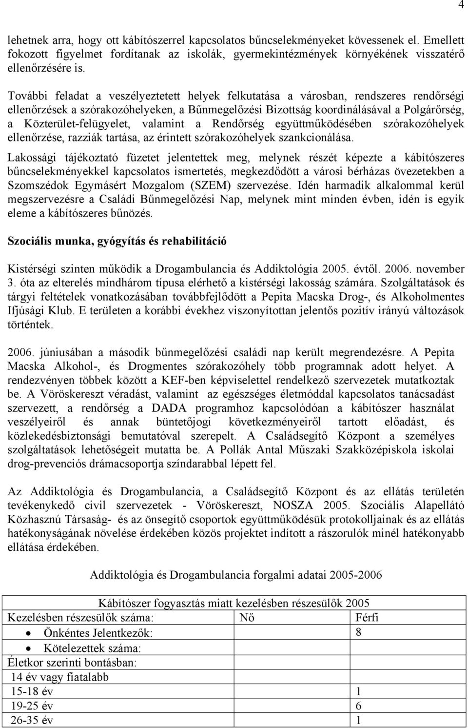 Közterület-felügyelet, valamint a Rendőrség együttműködésében szórakozóhelyek ellenőrzése, razziák tartása, az érintett szórakozóhelyek szankcionálása.