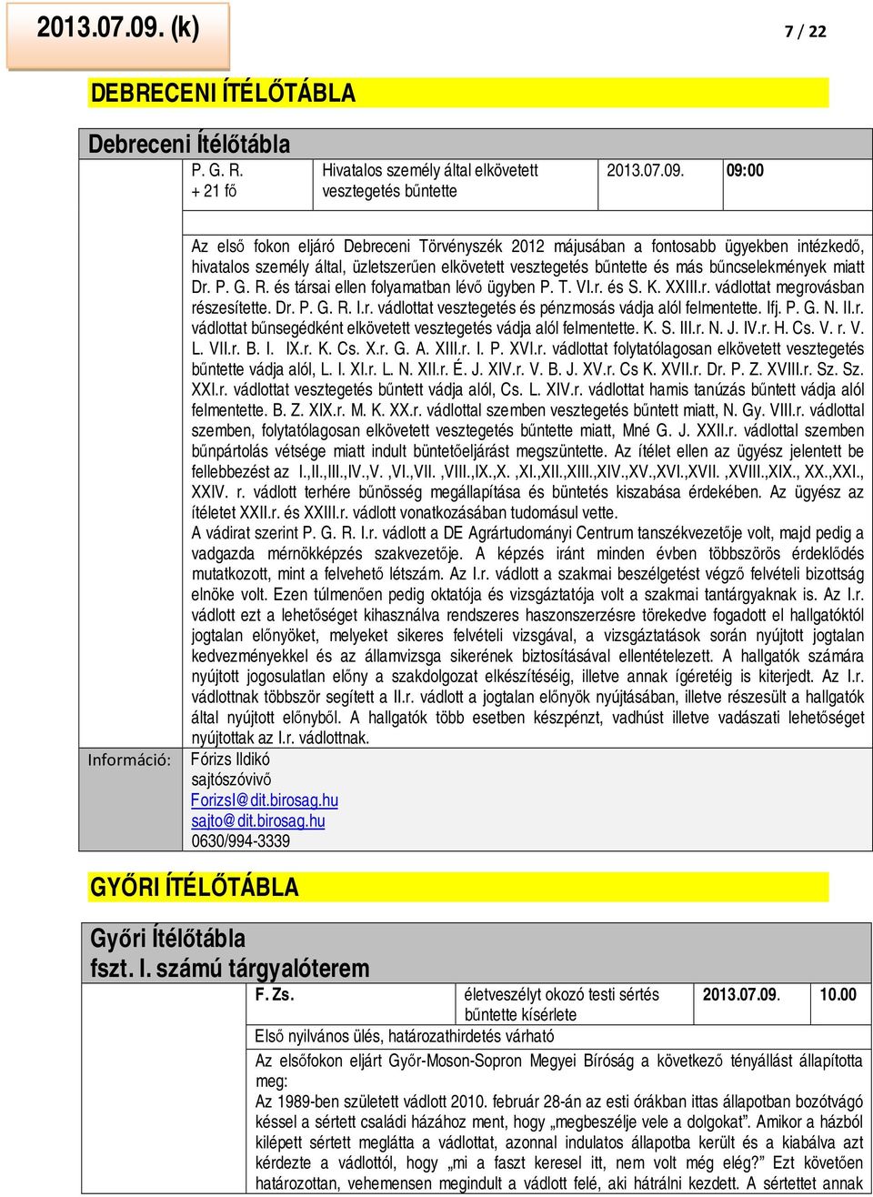 + 21 fő Hivatalos személy által elkövetett vesztegetés bűntette  09:00 Az első fokon eljáró Debreceni Törvényszék 2012 májusában a fontosabb ügyekben intézkedő, hivatalos személy által, üzletszerűen