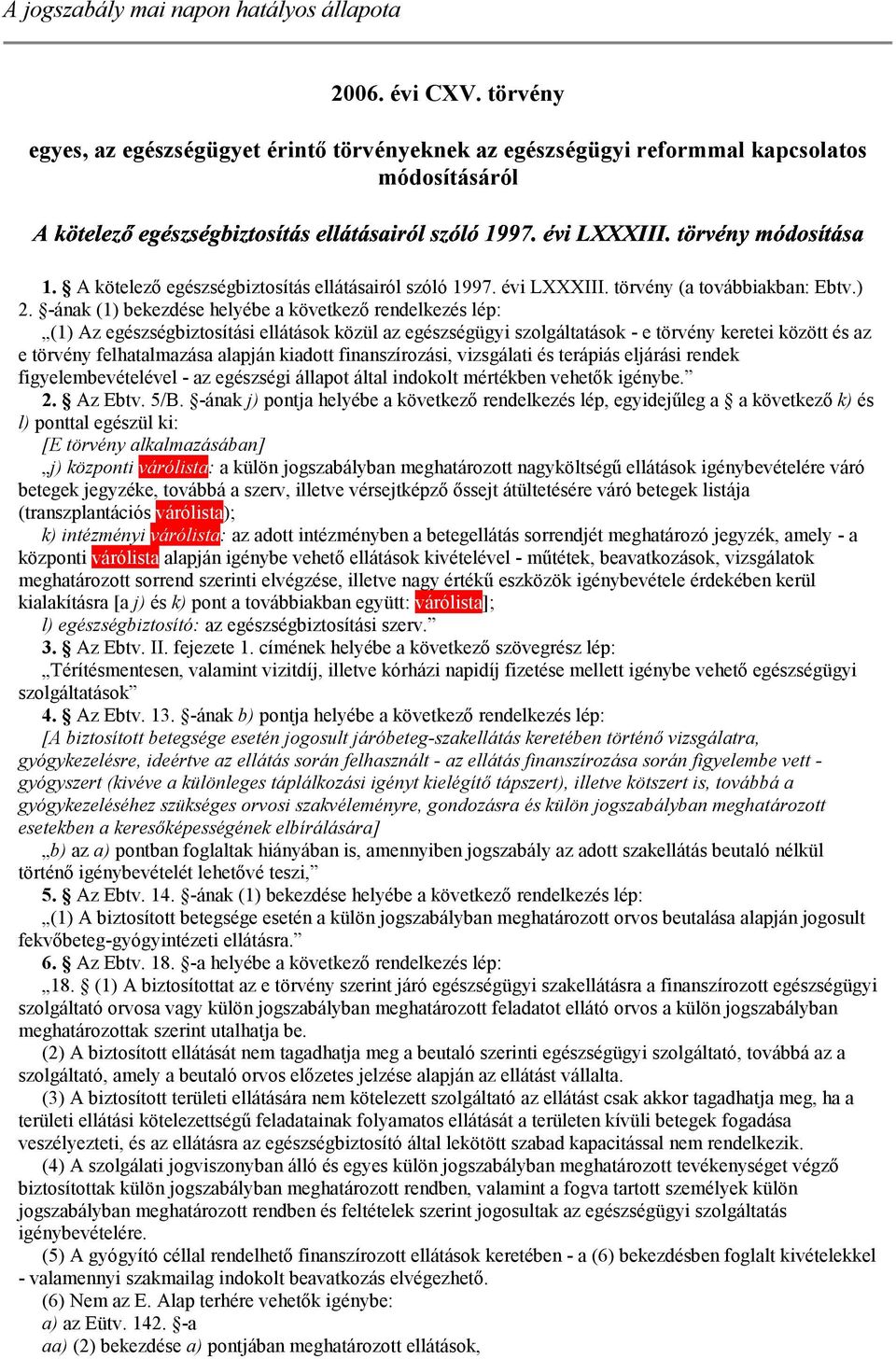 -ának (1) bekezdése helyébe a következő rendelkezés lép: (1) Az egészségbiztosítási ellátások közül az egészségügyi szolgáltatások - e törvény keretei között és az e törvény felhatalmazása alapján