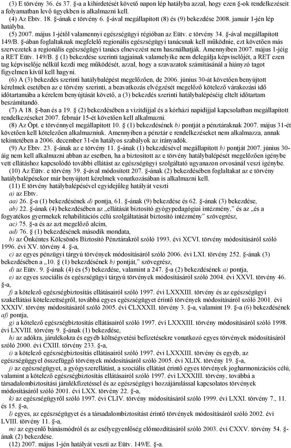 -ában foglaltaknak megfelelő regionális egészségügyi tanácsnak kell működnie, ezt követően más szervezetek a regionális egészségügyi tanács elnevezést nem használhatják. Amennyiben 2007.