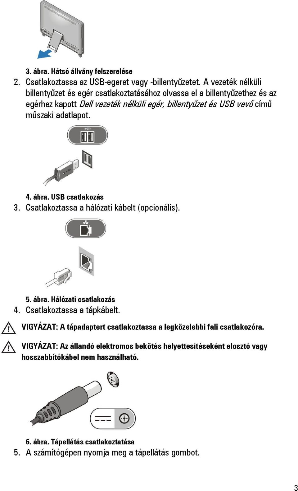 műszaki adatlapot. 4. ábra. USB csatlakozás 3. Csatlakoztassa a hálózati kábelt (opcionális). 5. ábra. Hálózati csatlakozás 4. Csatlakoztassa a tápkábelt.