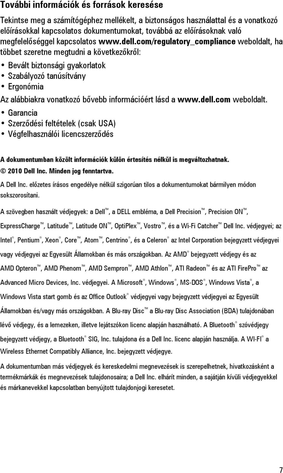 com/regulatory_compliance weboldalt, ha többet szeretne megtudni a következőkről: Bevált biztonsági gyakorlatok Szabályozó tanúsítvány Ergonómia Az alábbiakra vonatkozó bővebb információért lásd a