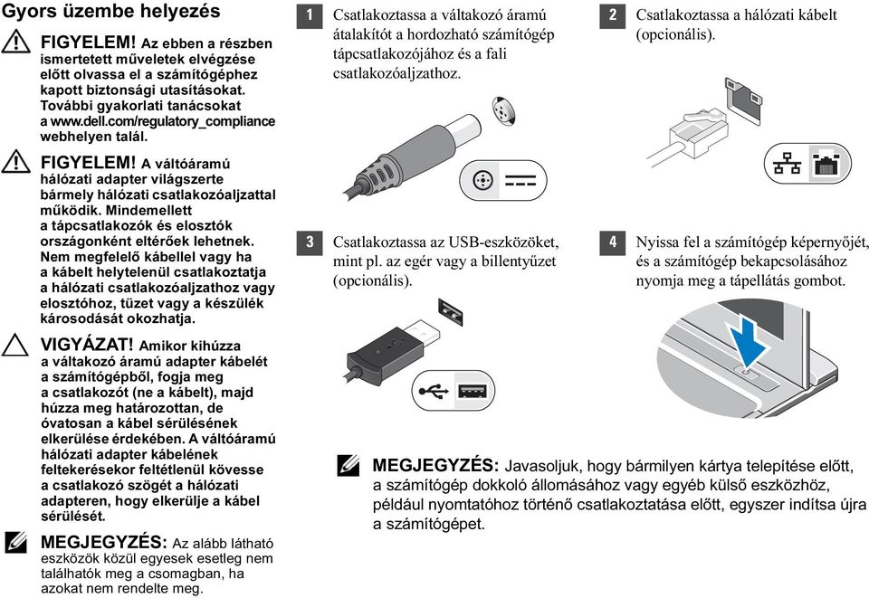 Mindemellett a tápcsatlakozók és elosztók országonként eltérőek lehetnek.