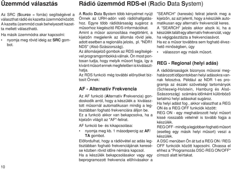 10 A Radio Data System több kényelmet nyújt Önnek az URH-adón való rádióhallgatáshoz. Egyre több rádiótársaság sugároz a mæsorhoz kiegészítœ RDS-információkat.