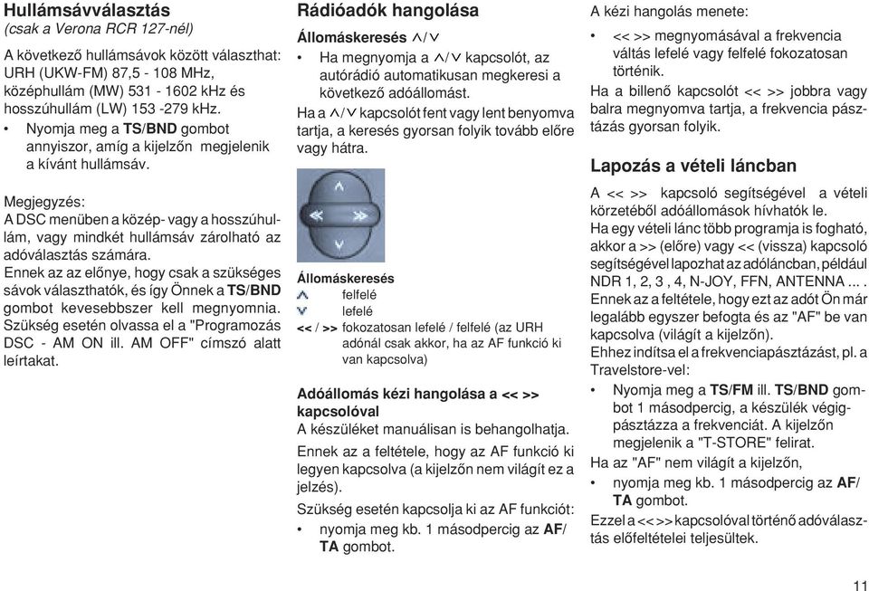 Ennek az az elœnye, hogy csak a szükséges sávok választhatók, és így Önnek a TS/BND gombot kevesebbszer kell megnyomnia. Szükség esetén olvassa el a "Programozás DSC - AM ON ill.