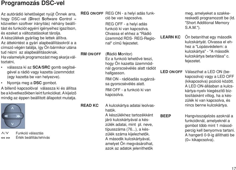 Ha valamelyik programozást meg akarja változtatni, válassza ki az SCA/SRC gomb segítségével a rádió vagy kazetta üzemmódot (egy kazetta be van helyezve). Nyomja meg a DSC gombot.