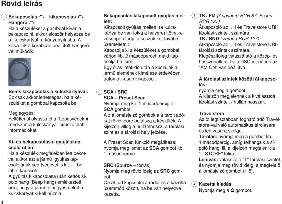 Megjegyzés: Feltétlenül olvassa el a "Lopásvédelmi rendszer: a kulcskártya" címszó alatti információkat.