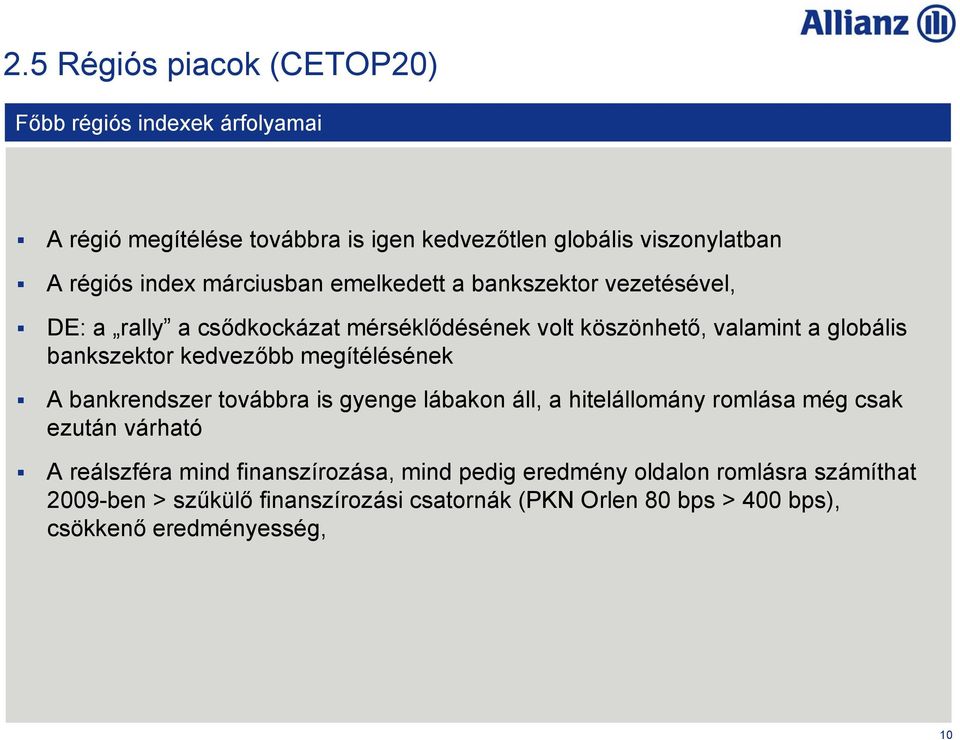 kedvezőbb megítélésének A bankrendszer továbbra is gyenge lábakon áll, a hitelállomány romlása még csak ezután várható A reálszféra mind