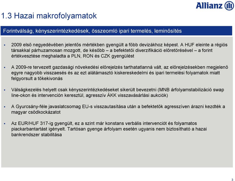 gazdasági növekedési előrejelzés tarthatatlanná vált, az előrejelzésekben megjelenő egyre nagyobb visszaesés és az ezt alátámasztó kiskereskedelmi és ipari termelési folyamatok miatt felgyorsult a