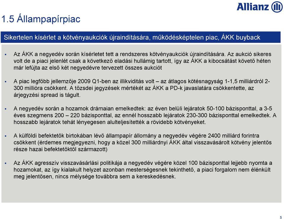 jellemzője 2009 Q1-ben az illikviditás volt az átlagos kötésnagyság 1-1,5 milliárdról 2-300 millióra csökkent.