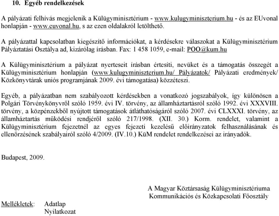 hu A Külügyminisztérium a pályázat nyerteseit írásban értesíti, nevüket és a támogatás összegét a Külügyminisztérium honlapján (www.kulugyminiszterium.