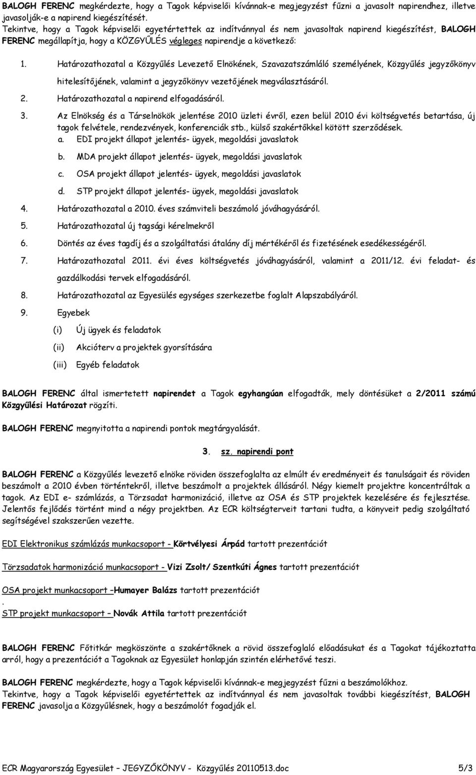 Határozathozatal a Közgyűlés Levezető Elnökének, Szavazatszámláló személyének, Közgyűlés jegyzőkönyv hitelesítőjének, valamint a jegyzőkönyv vezetőjének megválasztásáról. 2.