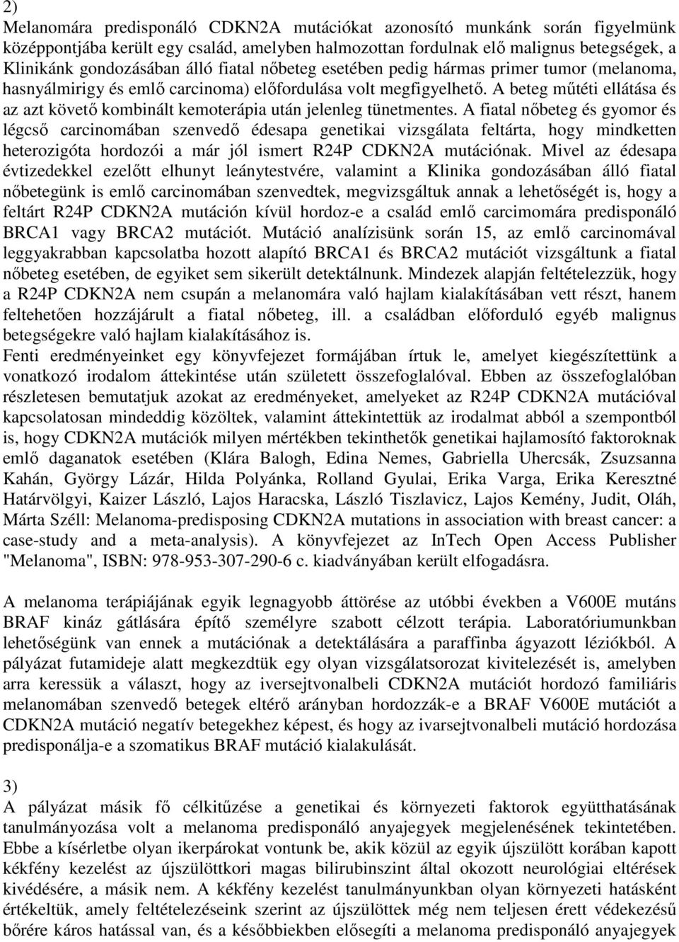 A beteg műtéti ellátása és az azt követő kombinált kemoterápia után jelenleg tünetmentes.