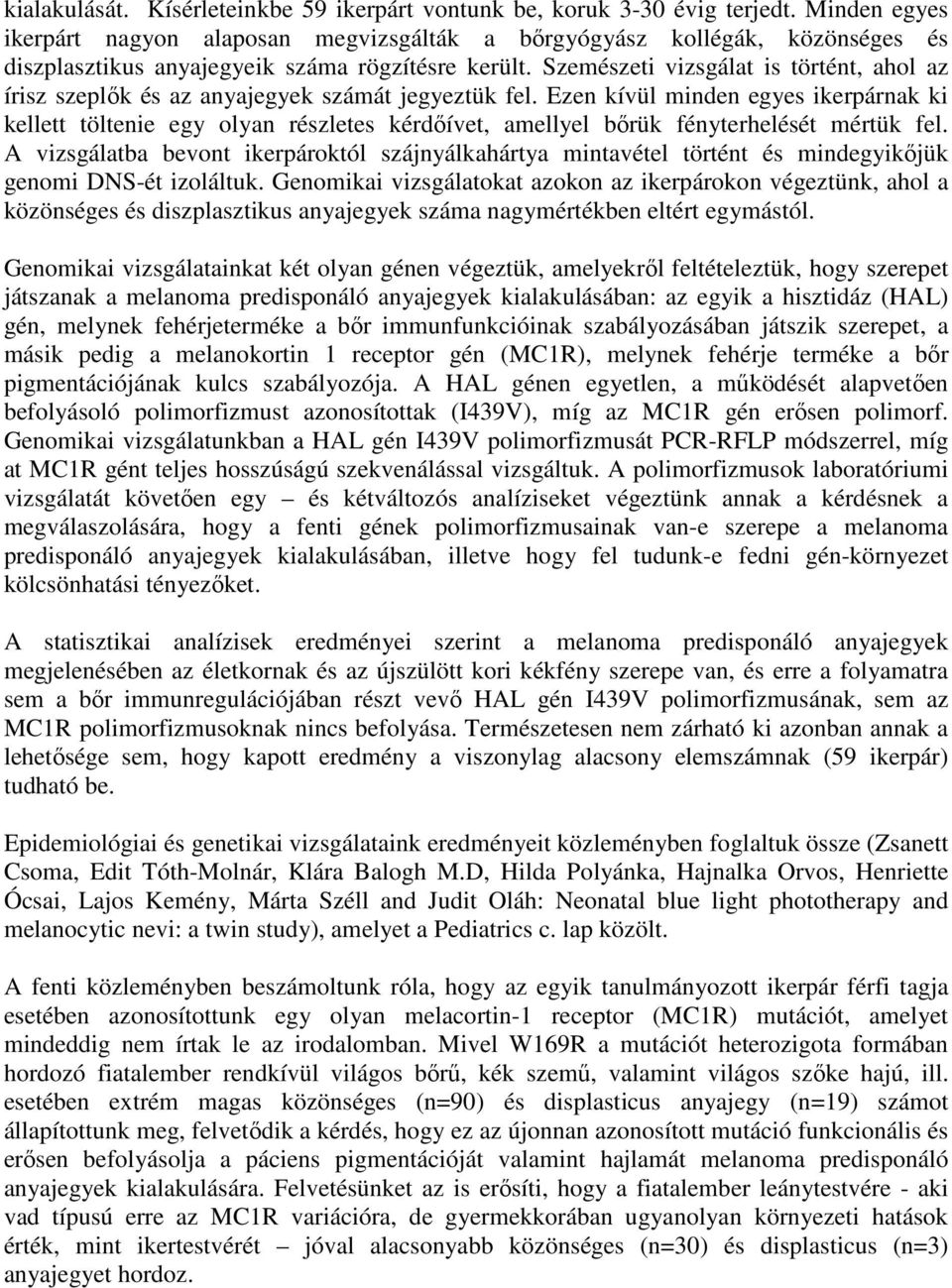 Szemészeti vizsgálat is történt, ahol az írisz szeplők és az anyajegyek számát jegyeztük fel.