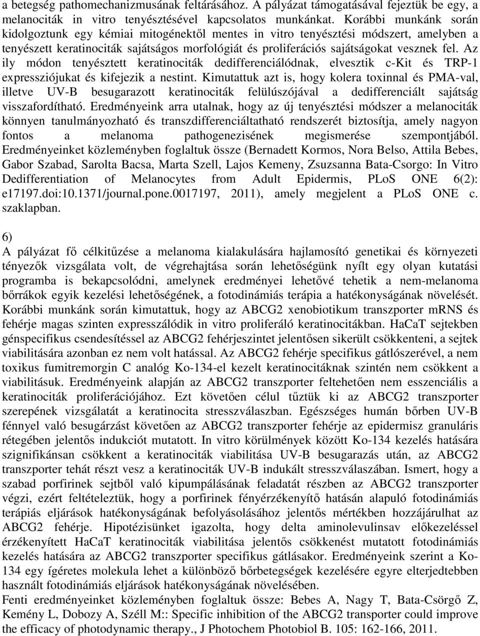 Az ily módon tenyésztett keratinociták dedifferenciálódnak, elvesztik c-kit és TRP-1 expressziójukat és kifejezik a nestint.