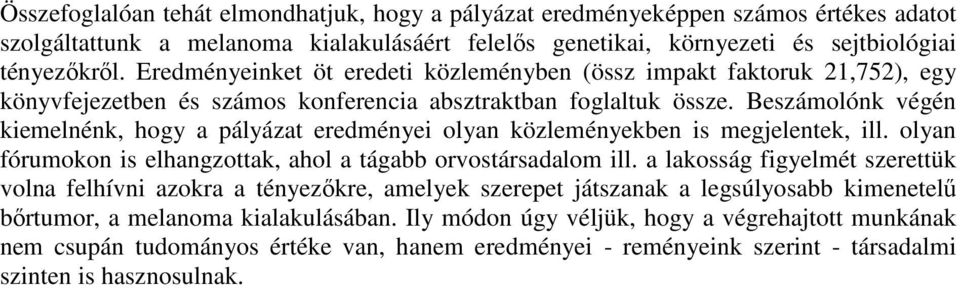 Beszámolónk végén kiemelnénk, hogy a pályázat eredményei olyan közleményekben is megjelentek, ill. olyan fórumokon is elhangzottak, ahol a tágabb orvostársadalom ill.