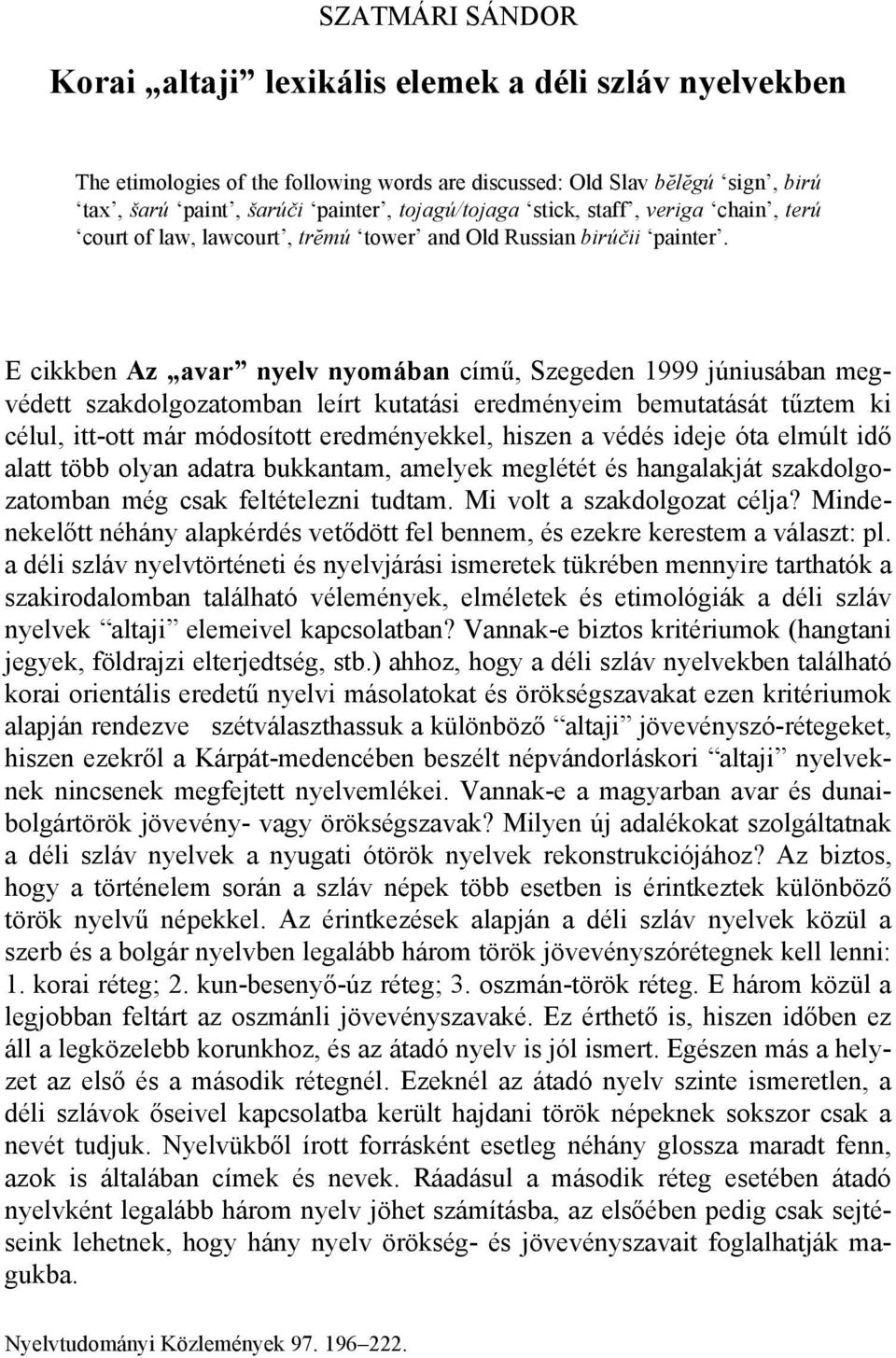 E cikkben Az avar nyelv nyomában című, Szegeden 1999 júniusában megvédett szakdolgozatomban leírt kutatási eredményeim bemutatását tűztem ki célul, itt-ott már módosított eredményekkel, hiszen a