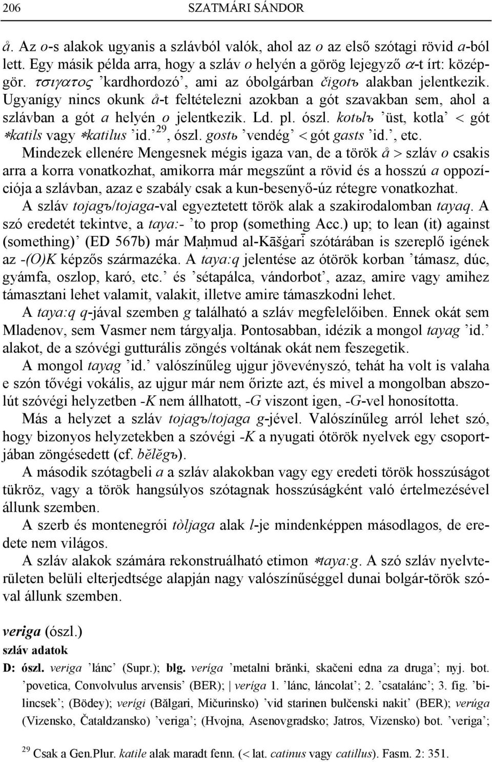 kotьlъ üst, kotla < gót katils vagy katilus id. 29, ószl. gostь vendég < gót gasts id., etc.