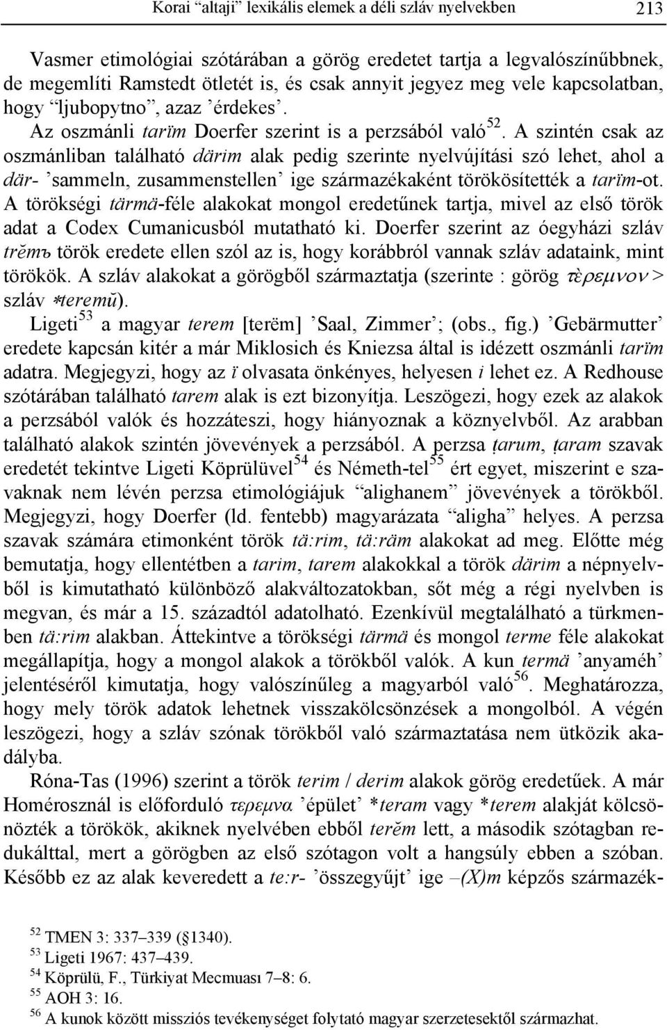 A szintén csak az oszmánliban található därim alak pedig szerinte nyelvújítási szó lehet, ahol a där- sammeln, zusammenstellen ige származékaként törökösítették a tarïm-ot.