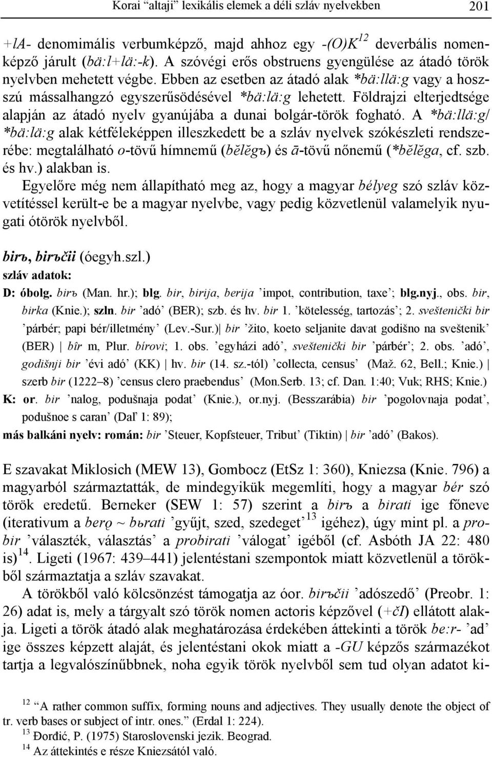 Földrajzi elterjedtsége alapján az átadó nyelv gyanújába a dunai bolgár-török fogható.