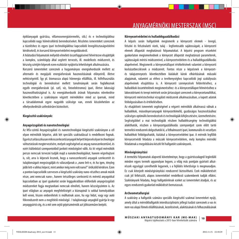 A hőátadási folyamatok mélyebb elméleti összefüggéseivel felvértezve elsajátítják a komplex, számítógép által segített tervezés, ill.