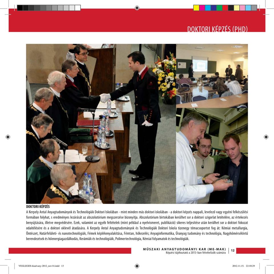 Ezek, valamint az egyéb feltételek (mint például a nyelvismeret, publikáció) sikeres teljesítése után kerülhet sor a doktori fokozat odaítélésére és a doktori oklevél átadására.