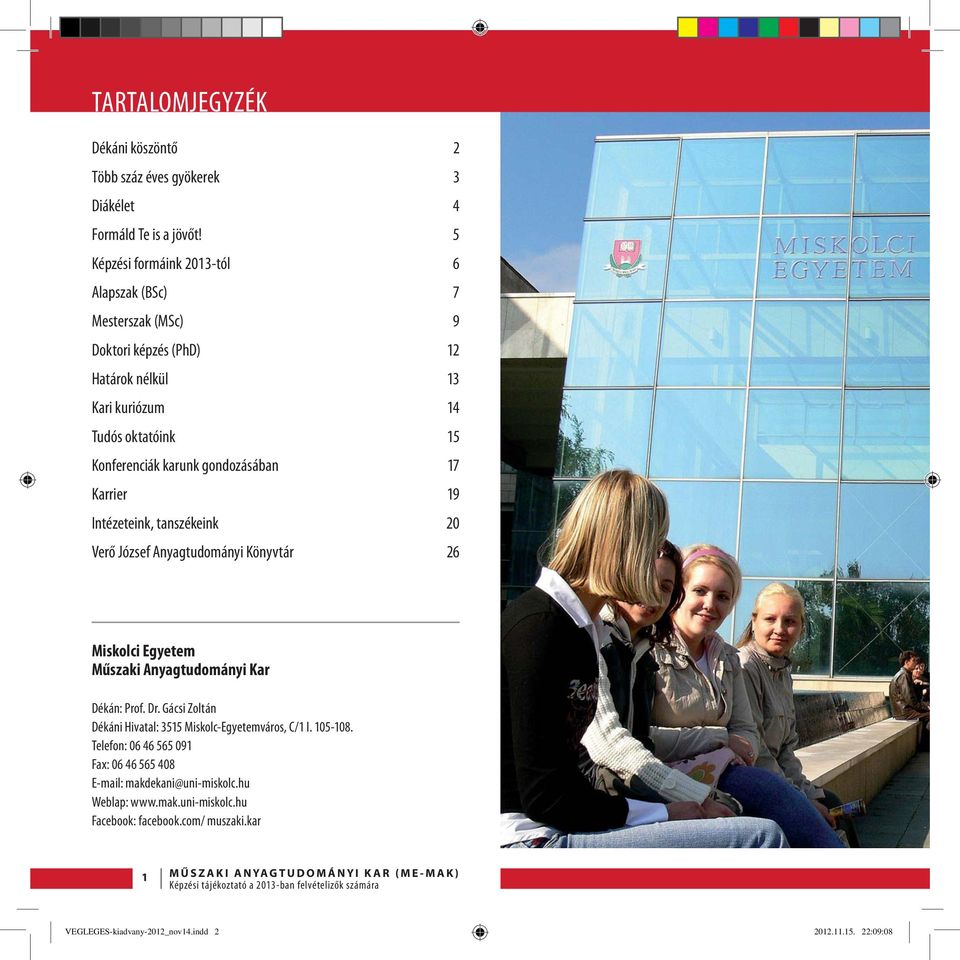 gondozásában 17 Karrier 19 Intézeteink, tanszékeink 20 Verő József Anyagtudományi Könyvtár 26 Miskolci Egyetem Műszaki Anyagtudományi Kar Dékán: Prof. Dr.