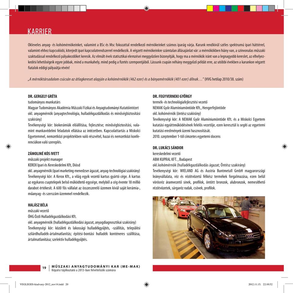 A végzett mérnökeinkre számtalan állásajánlat vár: a mérnökökben hiány van, a színvonalas műszaki szaktudással rendelkező pályakezdőket keresik.