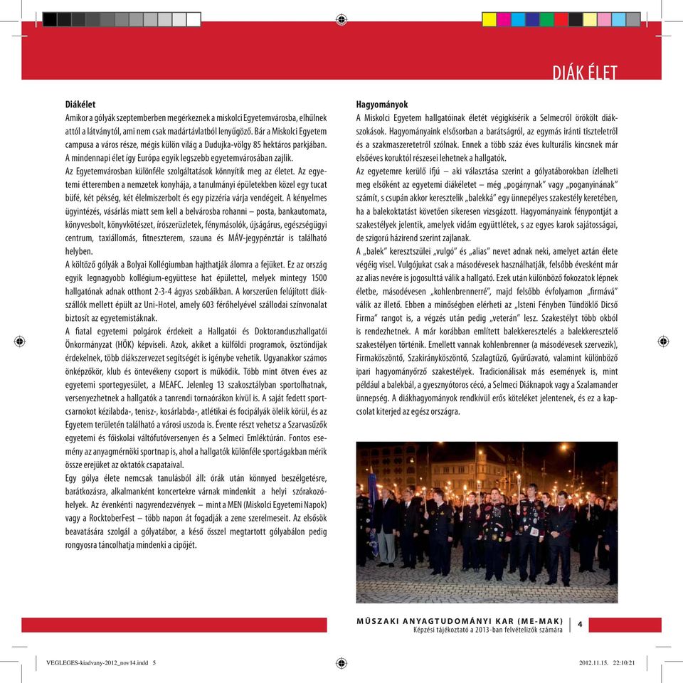 Az Egyetemvárosban különféle szolgáltatások könnyítik meg az életet.