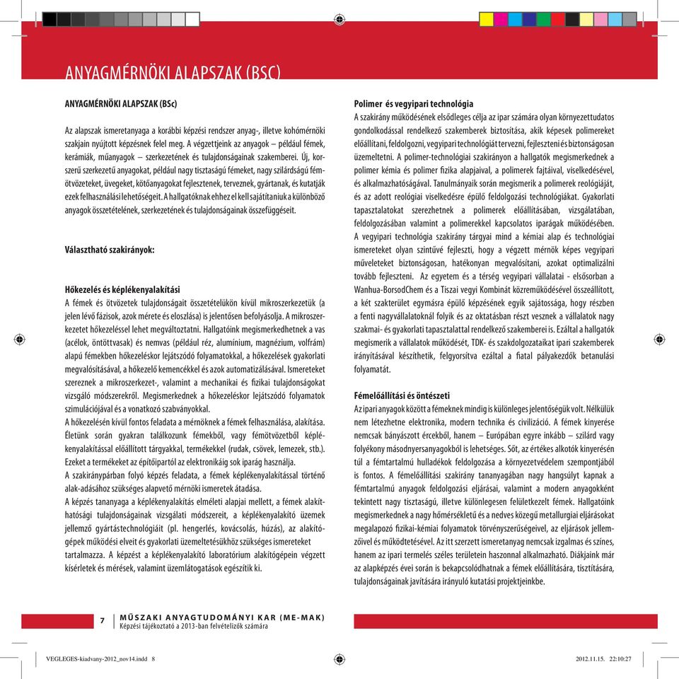 Új, korszerű szerkezetű anyagokat, például nagy tisztaságú fémeket, nagy szilárdságú fémötvözeteket, üvegeket, kötőanyagokat fejlesztenek, terveznek, gyártanak, és kutatják ezek felhasználási