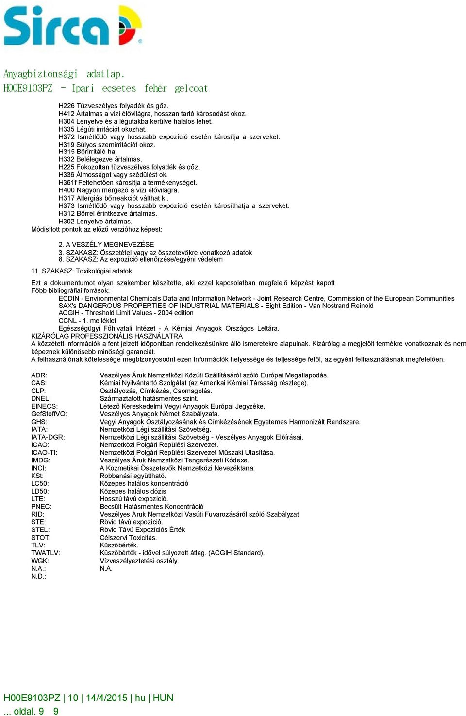 H336 Álmosságot vagy szédülést ok. H361f Feltehetően károsítja a termékenységet. H400 Nagyon mérgező a vízi élővilágra. H317 Allergiás bőrreakciót válthat ki.