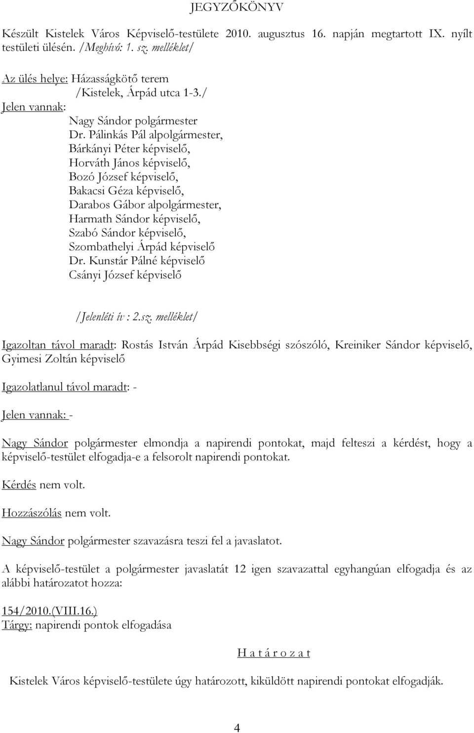 Pálinkás Pál alpolgármester, Bárkányi Péter képviselő, Horváth János képviselő, Bozó József képviselő, Bakacsi Géza képviselő, Darabos Gábor alpolgármester, Harmath Sándor képviselő, Szabó Sándor