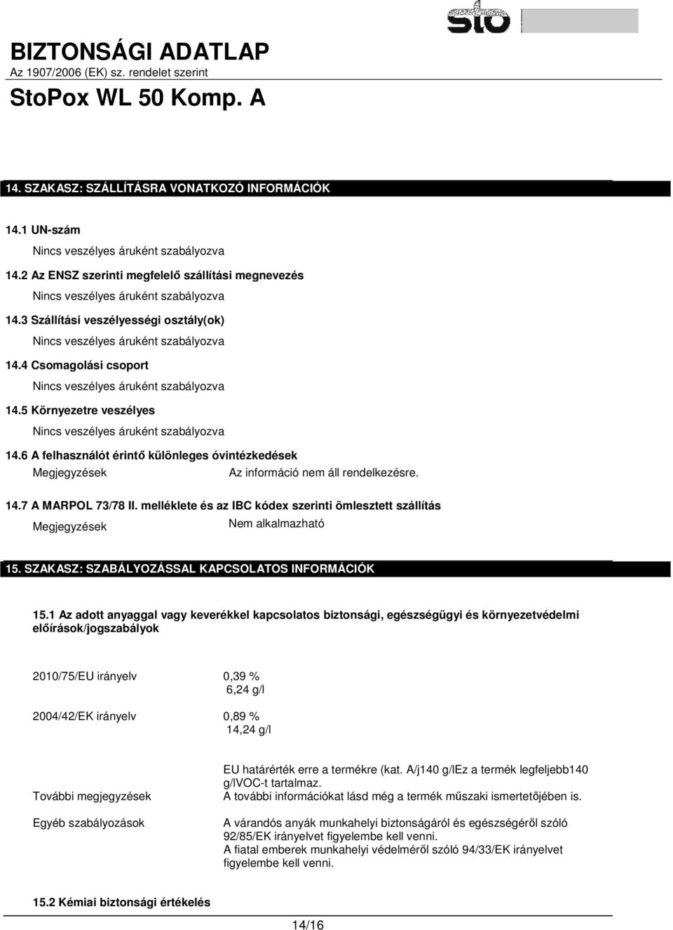 5 Környezetre veszélyes Nincs veszélyes áruként szabályozva 14.6 A felhasználót érintő különleges óvintézkedések Megjegyzések Az információ nem áll rendelkezésre. 14.7 A MARPOL 73/78 II.