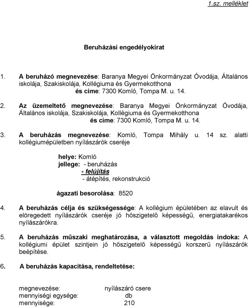 A beruházás megnevezése: Komló, Tompa Mihály u. 14 sz. alatti kollégiumépületben nyílászárók cseréje helye: Komló jellege: - beruházás - felújítás - átépítés, rekonstrukció ágazati besorolása: 8520 4.