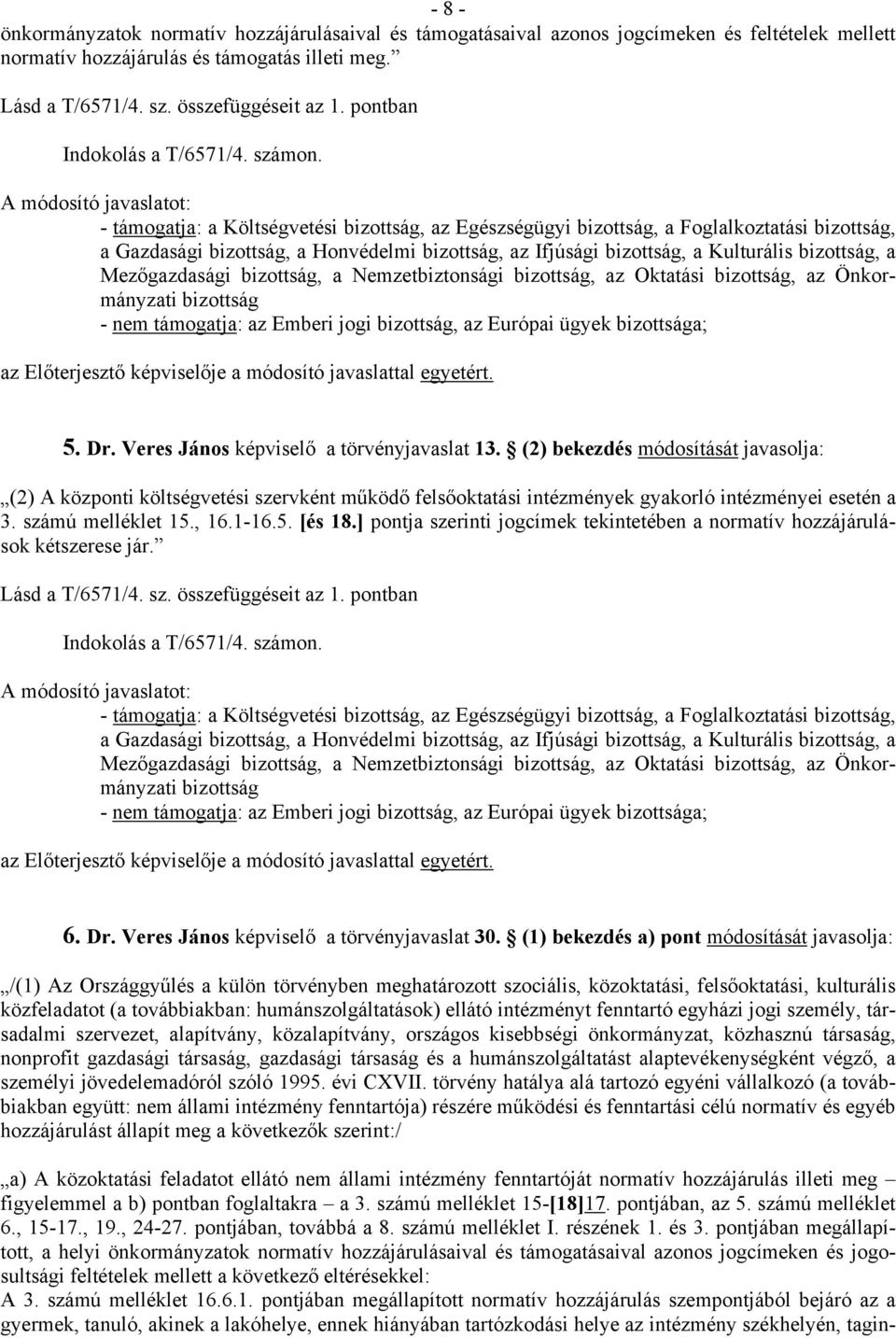 (2) bekezdés módosítását javasolja: (2) A központi költségvetési szervként működő felsőoktatási intézmények gyakorló intézményei esetén a 3. számú melléklet 15., 16.1-16.5. [és 18.