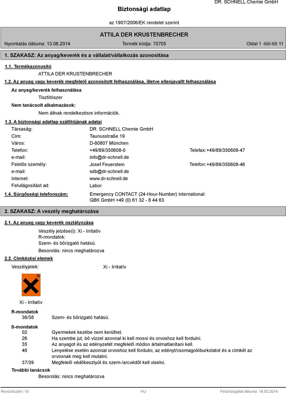 információk. 1.3. A biztonsági adatlap szállítójának adatai Társaság: Cím: Város: Taunusstraße 19 D-007 München Telefon: +49/9/35060-0 Telefax: +49/9/35060-47 e-mail: info@dr-schnell.
