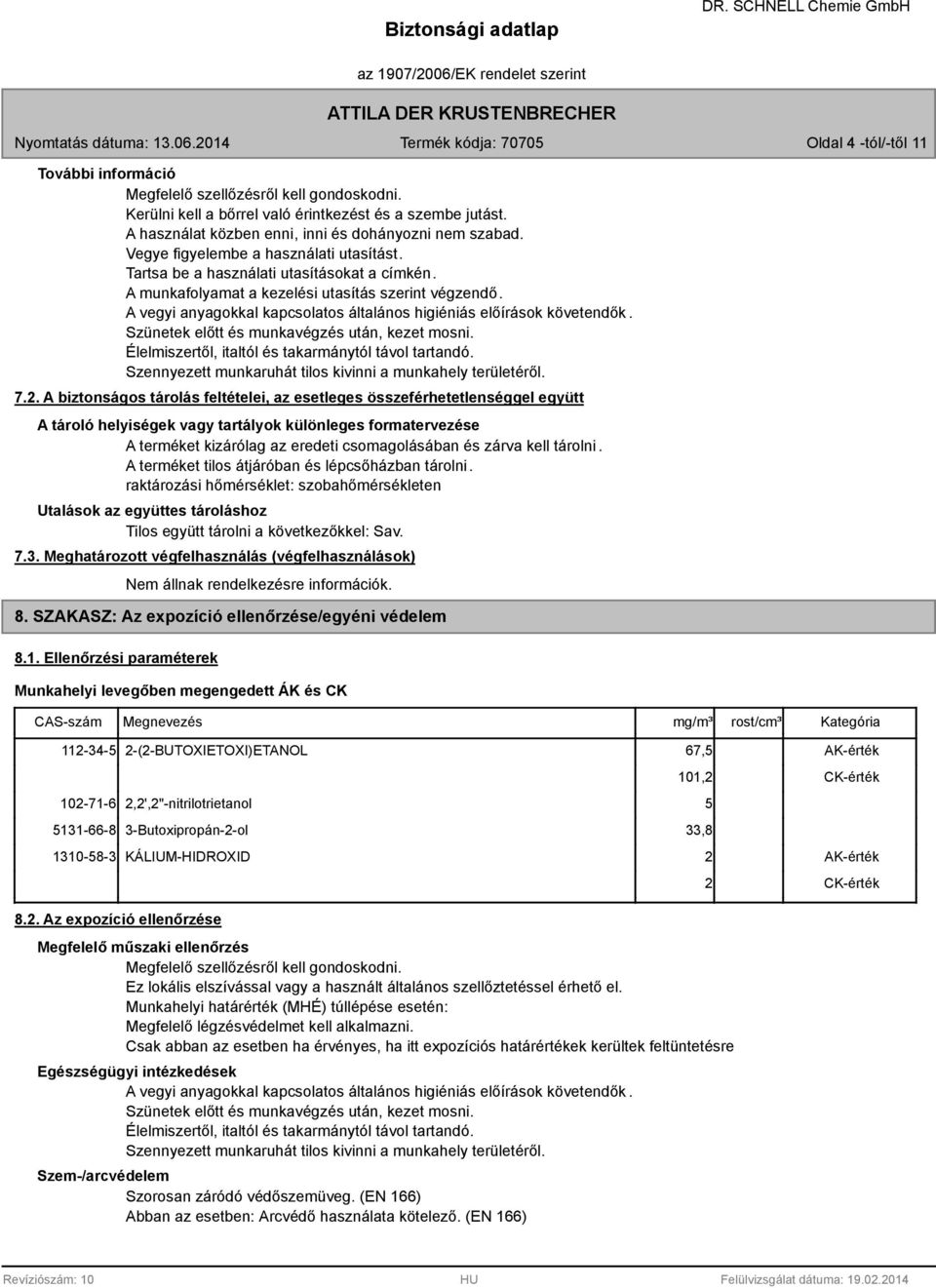 A vegyi anyagokkal kapcsolatos általános higiéniás előírások követendők. Szünetek előtt és munkavégzés után, kezet mosni. Élelmiszertől, italtól és takarmánytól távol tartandó.