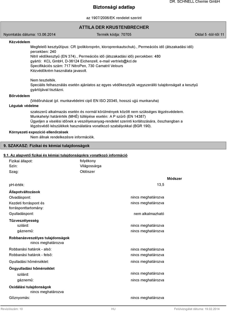 Nem tesztelték. Speciális felhasználás esetén ajánlatos az egyes védőkesztyűk vegyszerálló tulajdonságait a kesztyű gyártójával tisztázni. Bőrvédelem {Védőruházat (pl.