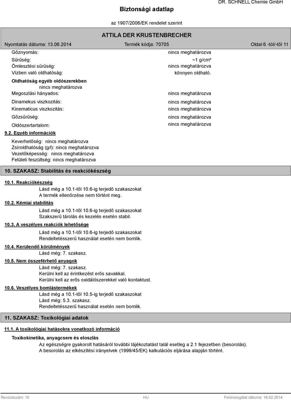 6-ig terjedő szakaszokat A termék ellenőrzése nem történt meg. 10.2. Kémiai stabilitás Lásd még a 10.1-től 10.6-ig terjedő szakaszokat Szakszerű tárolás és kezelés esetén stabil. 10.3.