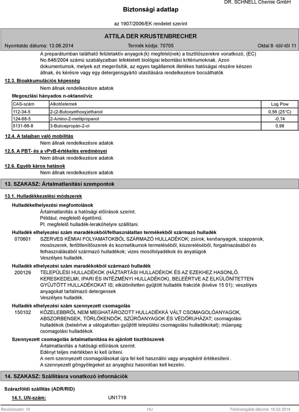 Bioakkumulációs képesség Nem állnak rendelkezésre adatok Megoszlási hányados n-oktanol/víz CAS-szám Alkotóelemek Log Pow 112-34-5 2-(2-Butoxyethoxy)ethanol 0,56 (25 C) 124-6-5 2-Amino-2-metilpropanol