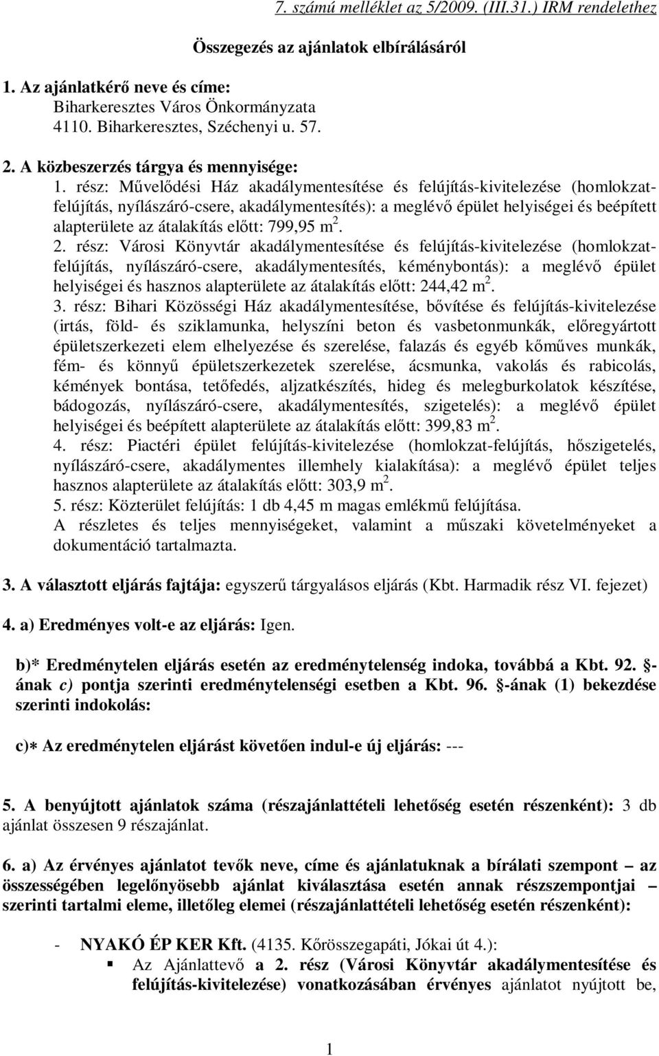 rész: Művelődési Ház akadálymentesítése és felújítás-kivitelezése (homlokzatfelújítás, nyílászáró-csere, akadálymentesítés): a meglévő épület helyiségei és beépített alapterülete az átalakítás előtt: