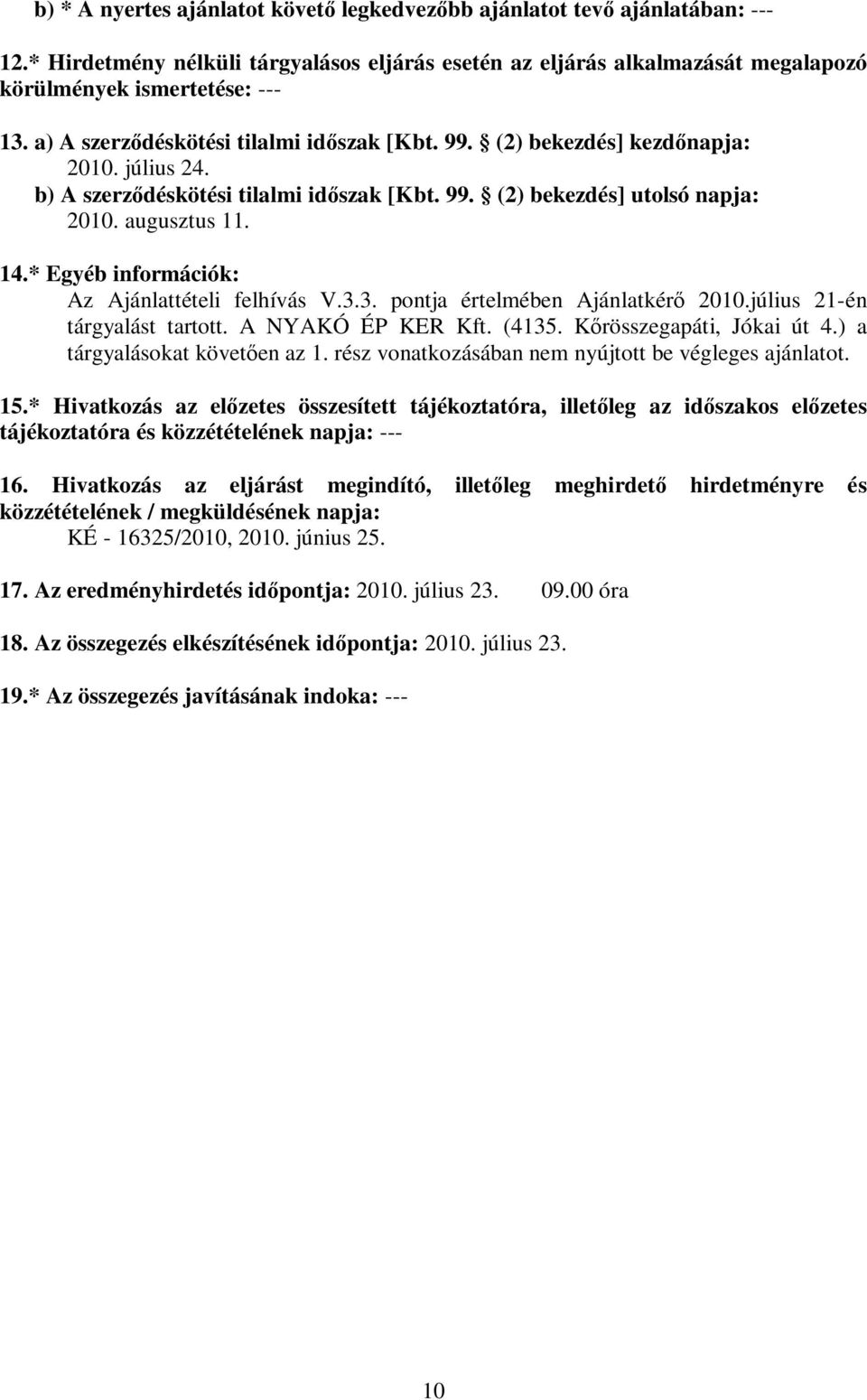 * Egyéb információk: Az tételi felhívás V.3.3. pontja értelmében kérő 2010.július 21-én tárgyalást tartott. A NYAKÓ ÉP KER (4135. Kőrösszegapáti, Jókai út 4.) a tárgyalásokat követően az 1.