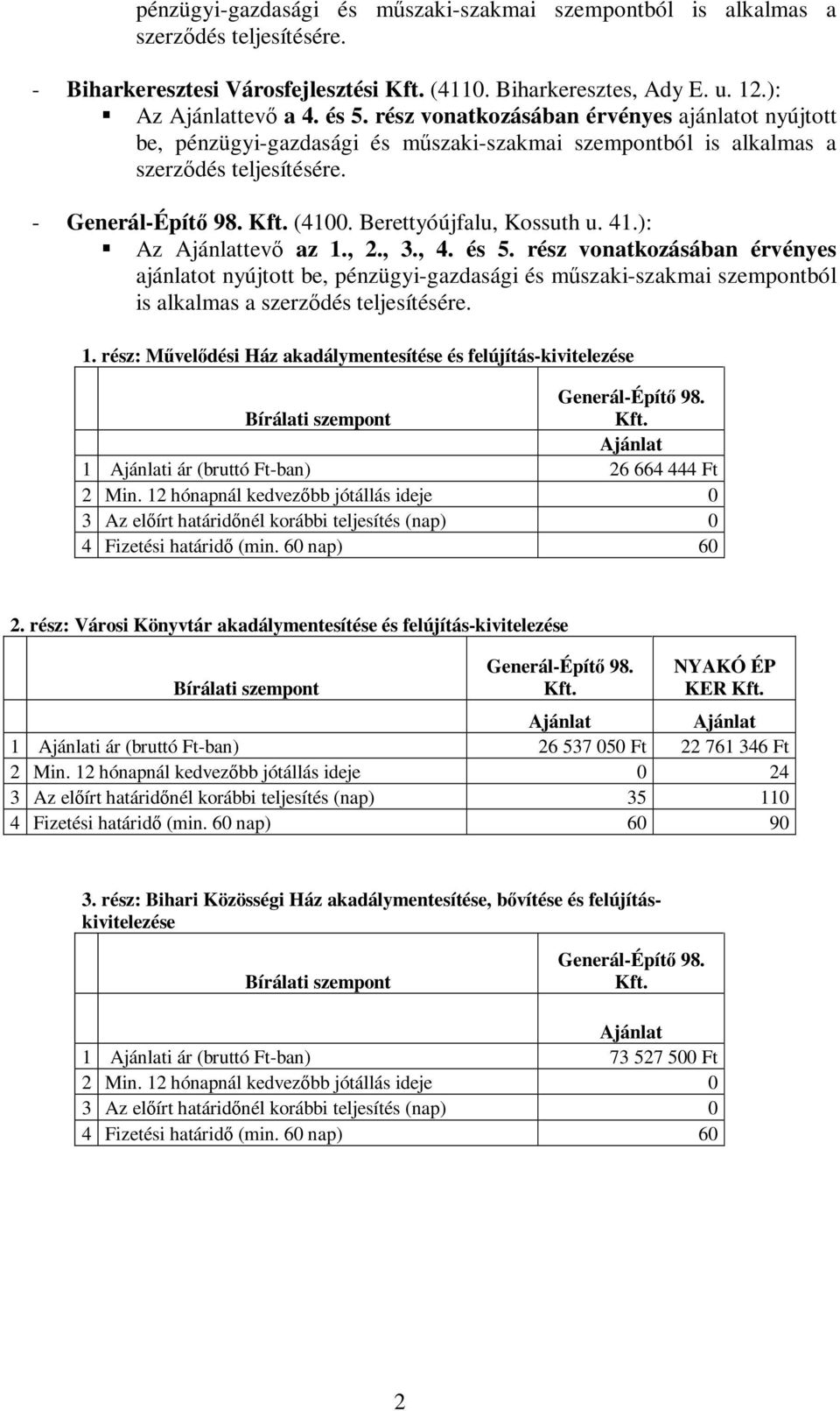 ): Az tevő az 1., 2., 3., 4. és 5. rész vonatkozásában érvényes ajánlatot nyújtott be, pénzügyi-gazdasági és műszaki-szakmai szempontból is alkalmas a szerződés teljesítésére. 1. rész: Művelődési Ház akadálymentesítése és felújítás-kivitelezése Generál-Építő 98.