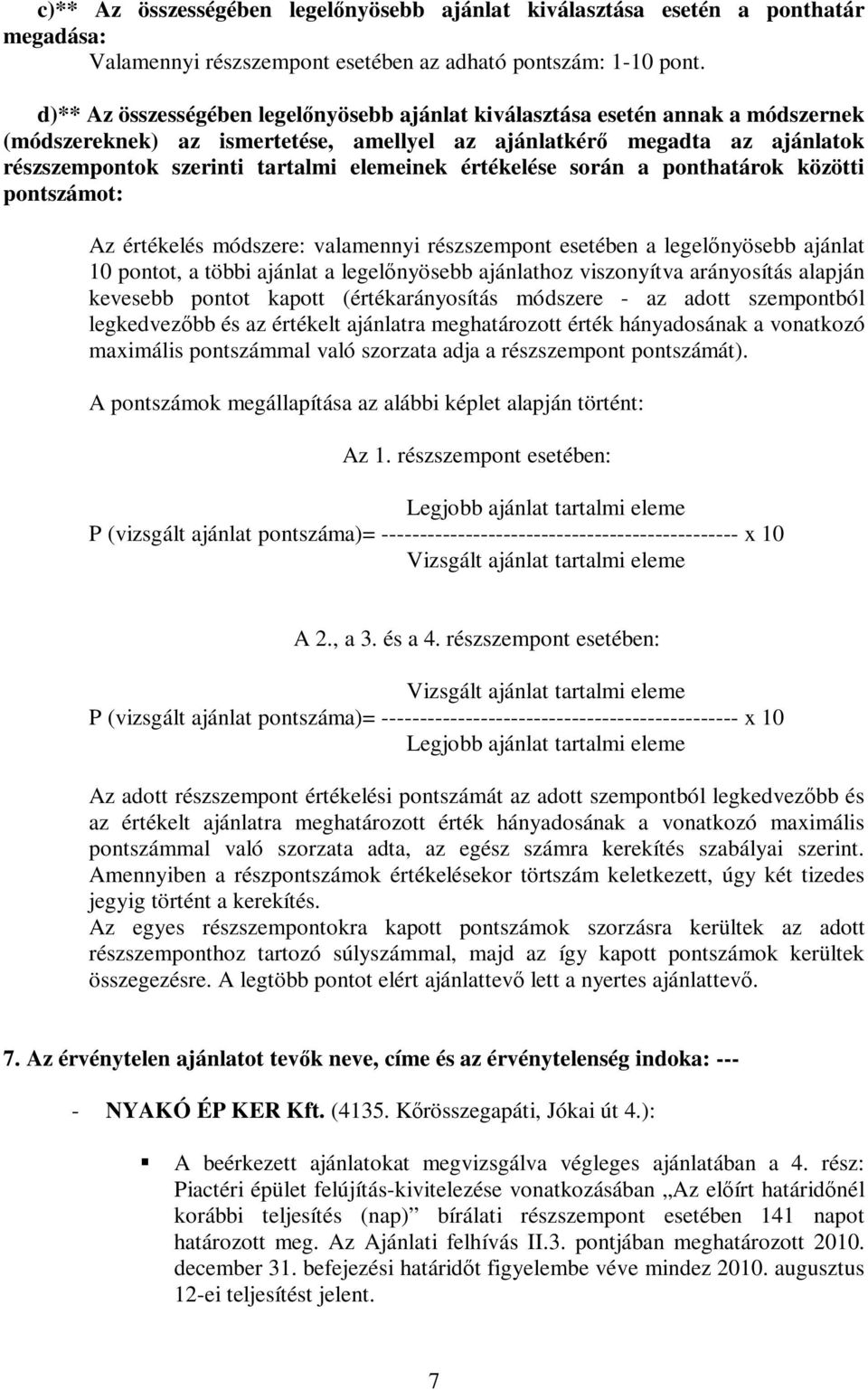 elemeinek értékelése során a ponthatárok közötti ot: Az értékelés módszere: valamennyi részszempont esetében a legelőnyösebb ajánlat 10 pontot, a többi ajánlat a legelőnyösebb ajánlathoz viszonyítva