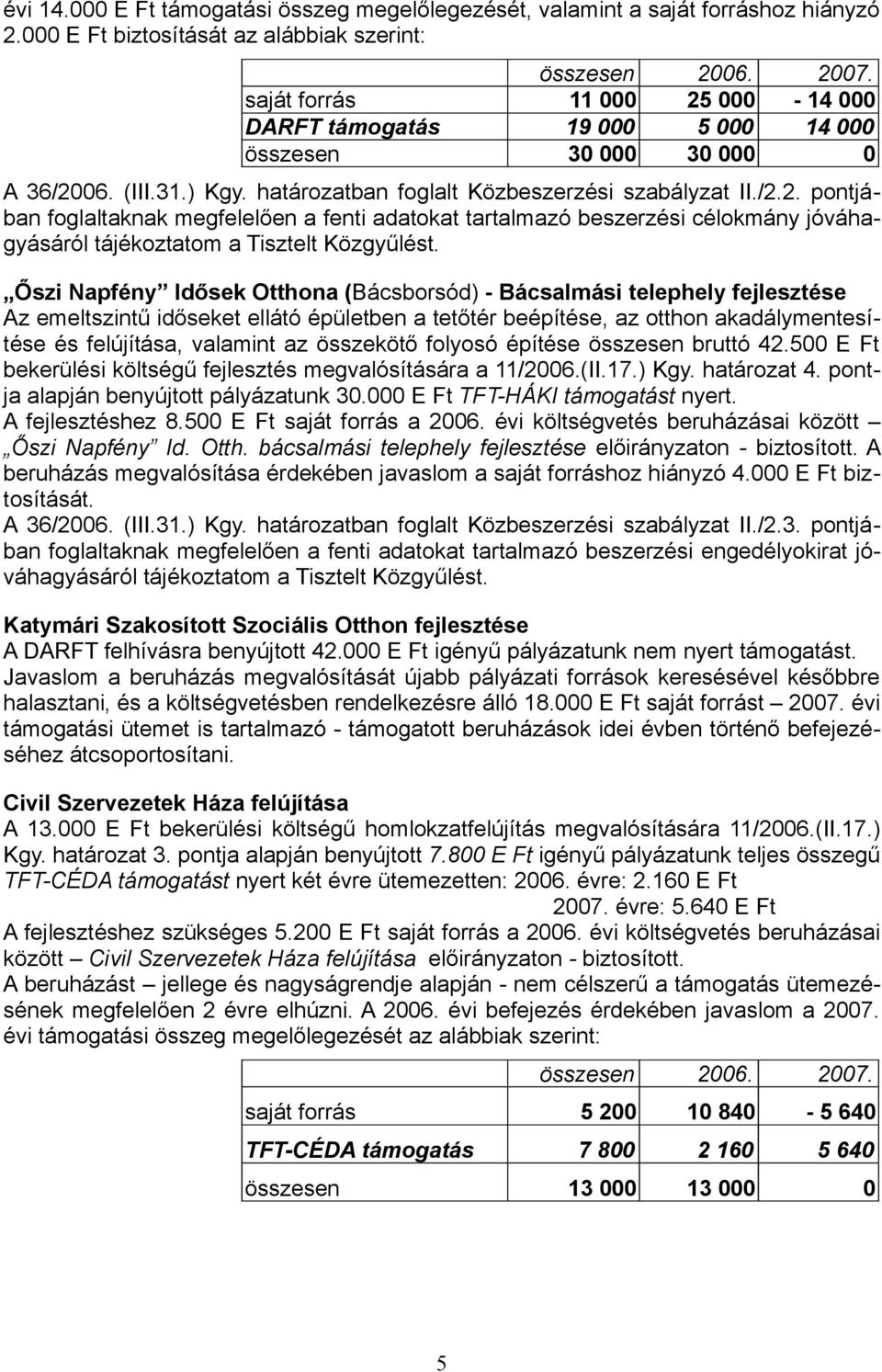 Őszi Napfény Idősek Otthona (Bácsborsód) - Bácsalmási telephely fejlesztése Az emeltszintű időseket ellátó épületben a tetőtér beépítése, az otthon akadálymentesítése és felújítása, valamint az