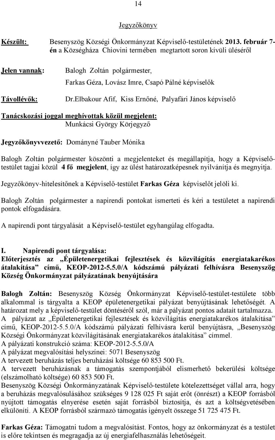 Elbakour Afif, Kiss Ernőné, Palyafári János képviselő Tanácskozási joggal meghívottak közül megjelent: Munkácsi György Körjegyző Jegyzőkönyvvezető: Dományné Tauber Mónika Balogh Zoltán polgármester