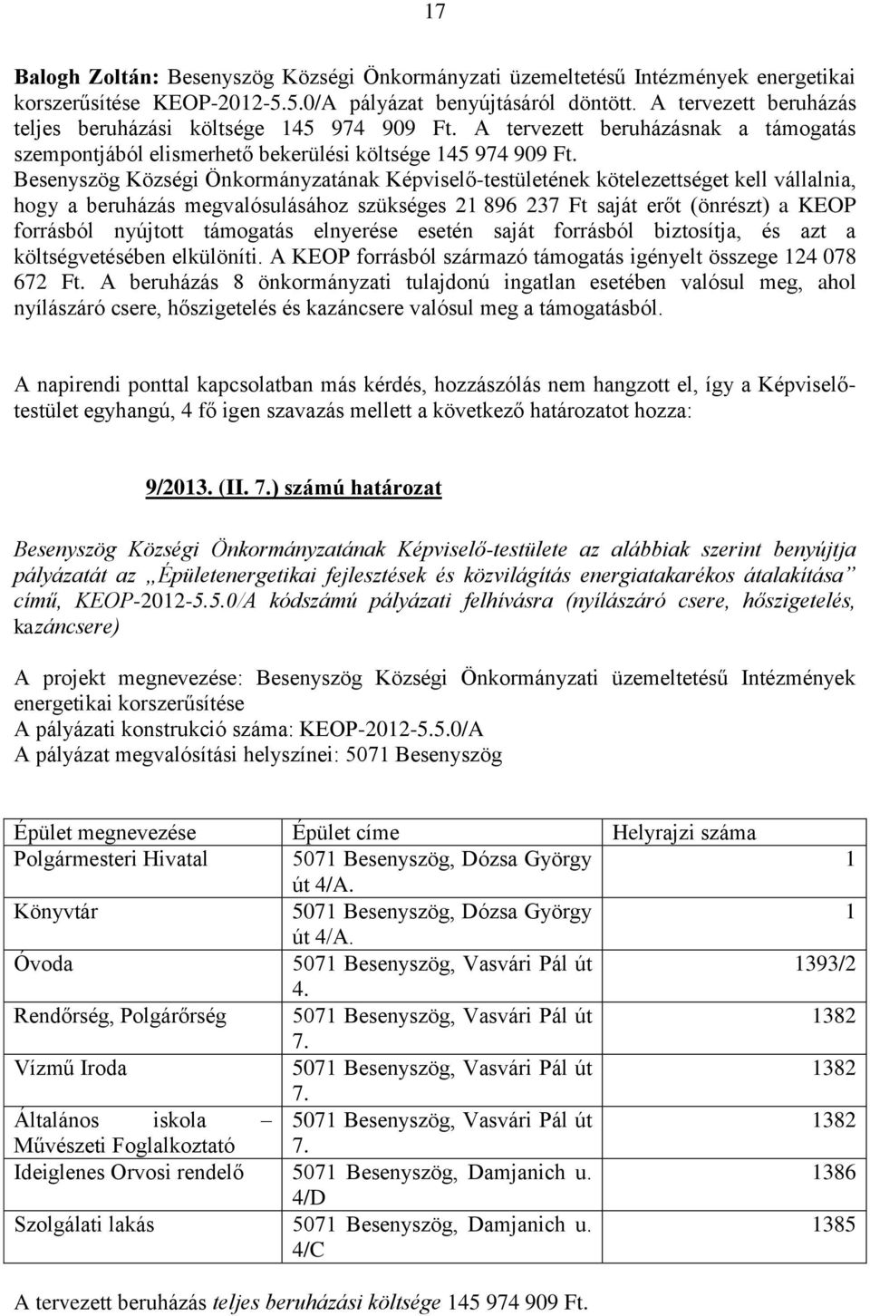 Besenyszög Községi Önkormányzatának Képviselő-testületének kötelezettséget kell vállalnia, hogy a beruházás megvalósulásához szükséges 21 896 237 Ft saját erőt (önrészt) a KEOP forrásból nyújtott