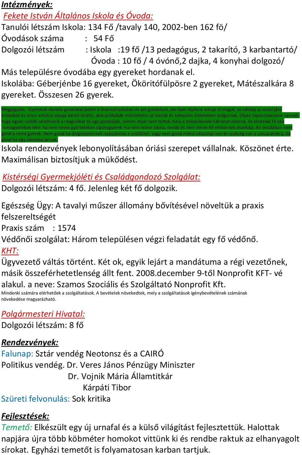 Iskolába: Géberjénbe 16 gyereket, Ököritófülpösre 2 gyereket, Mátészalkára 8 gyereket. Összesen 26 gyerek.