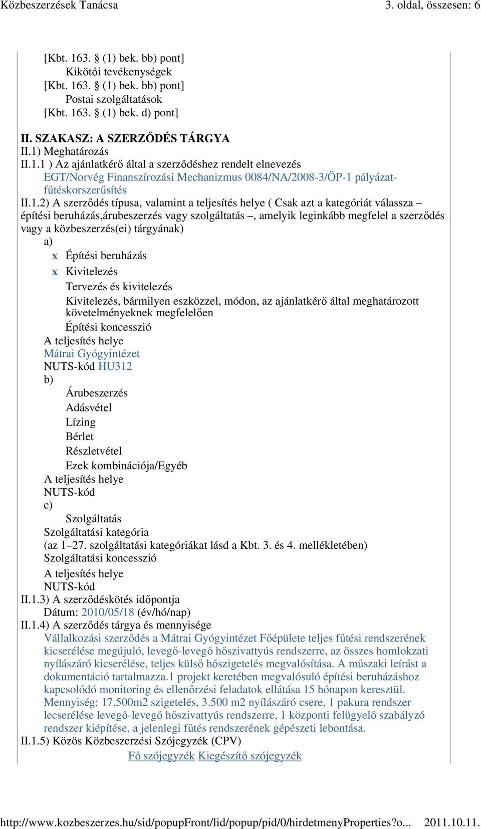 valamint a teljesítés helye ( Csak azt a kategóriát válassza építési beruházás,árubeszerzés vagy szolgáltatás, amelyik leginkább megfelel a szerzıdés vagy a közbeszerzés(ei) tárgyának) a) x Építési