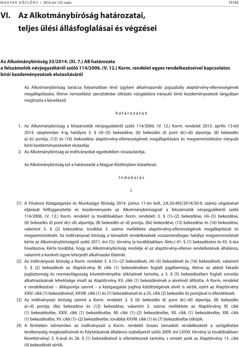rendelet egyes rendelkezéseivel kapcsolatos bírói kezdeményezések elutasításáról Az Alkotmánybíróság tanácsa folyamatban lévő ügyben alkalmazandó jogszabály alaptörvény-ellenességének